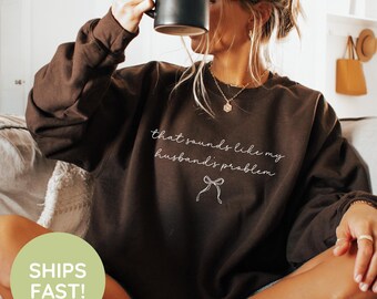 Comfort Colors® That Sounds Like My Husbands Problem Sweatshirt, Funny Wife Sweatshirt, Sarcastic Wife Crewneck, Funny Humor Sweatshirt