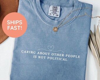Caring About Other People Is Not Political Comfort Colors Shirt Minimalist Political Tee Progressive Liberal Social Justice Shirt