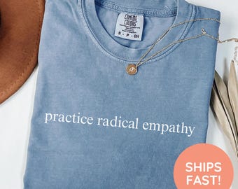 Comfort Colors Practice Radical Empathy Tee, Progressive Liberal Leftist Feminist Gift, Kindness Mental Health Inclusion Neurodiversity