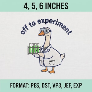May include: An embroidery design featuring a goose wearing a white lab coat and safety goggles, holding a rack of four green test tubes. The text reads "off to experiment" in dark blue. The design is available in 4, 5, and 6 inches sizes.