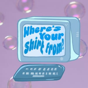 May include: A blue computer monitor with a white screen displaying the text "Where's your shirt from?" in a blue font. The computer has a blue keyboard.
