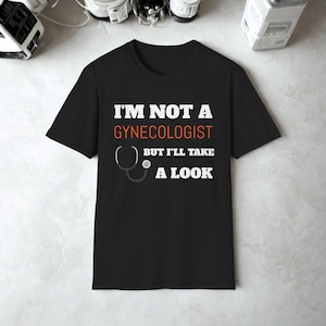 I&#39;m Not a Gynecologist T-Shirt: Sarcastic Offensive Meme Shirt