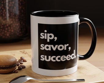Sip, Savor, Succeed. All Day Everyday - Motivational, Inspirational Mug, Positivity, Accent Coffee Mug, Ceramic (11, 15oz)