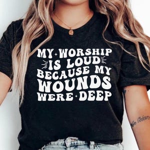 My Worship Is Loud  Because My Wounds Were Deep PNG & SVG, Jesus Png-Svg File, Sublimation Design, Trendy Shirt Design, Pray Png, Adult Png
