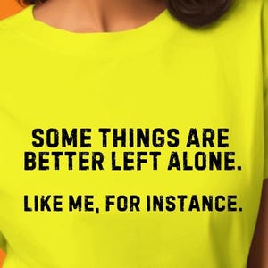 Some Things Are Better Left Alone Like Me For Instance Shirt Funny Shirt For Her Sarcastic Shirts with Funny Sayings Unisex Graphic Tee Mom