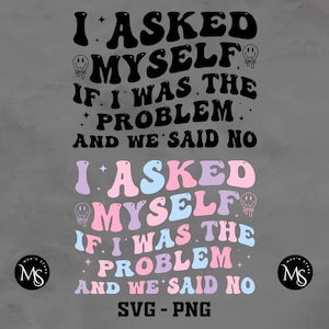 I Asked Myself If I Was The Problem And We Said No Svg-Png,  Funny Shirt Svg-Png, Adult Humor Png, Snarky SvgSarcasm Svg, Svg Cutting File