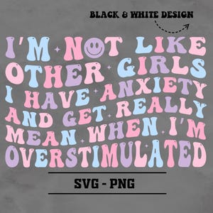 I&#39;m Not Like Other Girls I Have Anxiety And Get Really Mean When I&#39;m Overstimulated PNG-SVG, Funny Shirt Design, Popular Shirt Design