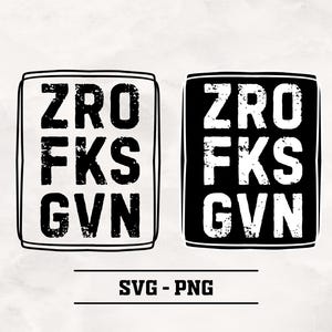 May include: Two black and white graphic designs featuring the text "ZRO FKS GVN" in a distressed font style. The designs are set against a white background. SVG - PNG.