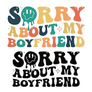 Sorry About My Boyfriend PNG & SVG, Adult Humor Png, Boyfriend Png, Funny Shirt Designs
