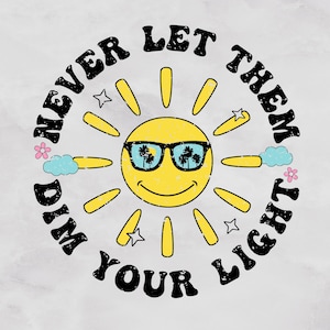 Never Let Them Dim Your Light PNG-SVG, A Cute And Uplifting Design, Inspires Self Love, Spread Positivity, Inspirational Mental Health