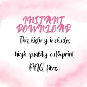 May include: A digital art graphic with the words "INSTANT DOWNLOAD" in pink script. Below, in black text, it reads "This listing includes high quality cut & print PNG files."