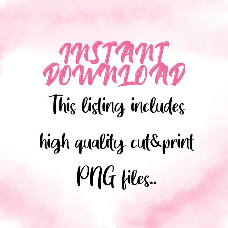 May include: A digital art graphic with the words "INSTANT DOWNLOAD" in pink script. Below, in black text, it reads "This listing includes high quality cut & print PNG files."