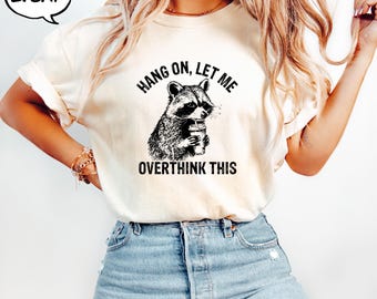 Hang On Let Me Overthink This Shirt, Sarcastic Saying, Racoon Meme Shirt, Funny Racoon Shirt,Funny Women t shirt, Women T shirt,Trendy Shirt
