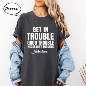 Chemise John Lewis, obtenir des ennuis, des problèmes nécessaires, des ennuis nécessaires, chemise John Lewis, chemise de protestation John Lewis, chemise égalité, t-shirt droits civiques