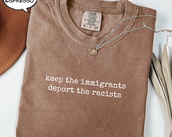 Keep the Immigrants Deport The Racists Shirt, Comfort Colors® Pro Immigrations T-Shirts, ICE Raid Protest T-Shirts