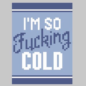 May include: A blue and white pixel art design with the text "I'm so Fucking Cold" on a light blue background.