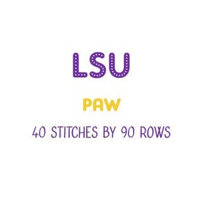 May include: A digital graphic featuring the purple text LSU in a dotted font, the yellow text PAW in a dotted font, and the purple text 40 STITCHES BY 90 ROWS. The design is presented against a plain white background for clear visibility.