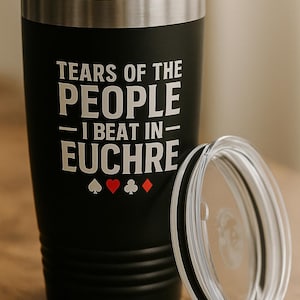 Euchre Player Stainless Tumbler Black 20oz - Tears of The Pople I Beat at Euchre - Euchre Ideas Euchre Themed Gifts Card Game Party Supplies