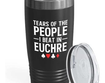 Euchre Player Stainless Tumbler Black 20oz - Tears of The Pople I Beat at Euchre - Euchre Ideas Euchre Themed Gifts Card Game Party Supplies