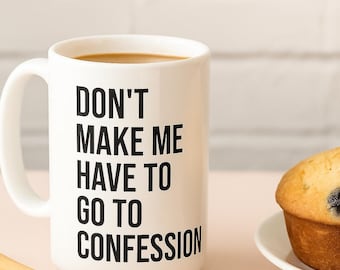Don't Make Me Have to Go to Confession Funny Catholic Coffee Mug 15oz White - Catholic Bible Catholic Sarcasm Priest Father's Day