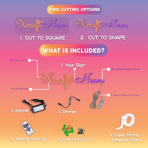 May include: A diagram showing the different parts included with a neon sign. The sign is shown in two different cutting options: cut to square and cut to shape. The parts included are: LED neon lights, acrylic backing, adapter, dimmer, remote controls, screw install kit, 2-meter transparent cable, and super strong adhesive tape.