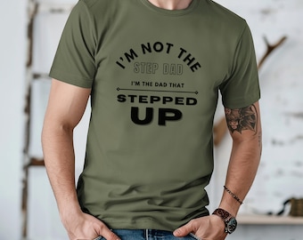I'm Not the Step Dad I'm the Dad that Stepped Up t-shirt - Gift for Dad - Gift for Step-dad - Cool Dad Shirt - Men's Shirt