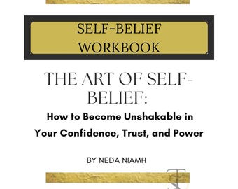 May include: A gold and black workbook cover with the title "SELF-BELIEF WORKBOOK" and the text "THE ART OF SELF-BELIEF: How to Become Unshakable in Your Confidence, Trust, and Power" by NEDA NIAMH.