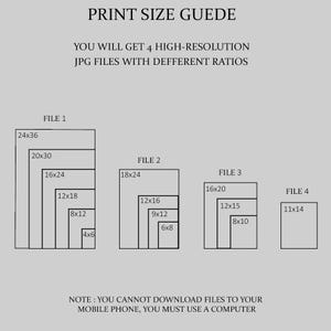 May include: A diagram showing different print sizes for digital downloads. The sizes are listed in inches, such as 24x36, 20x30, 16x24, 12x18, 8x12, 4x6, 18x24, 12x16, 9x12, 6x8, 16x20, 12x15, 8x10, and 11x14. The text "You will get 4 high-resolution JPG files with different ratios" is at the top of the diagram. The text "Note: You cannot download files to your mobile phone, you must use a computer" is at the bottom of the diagram.