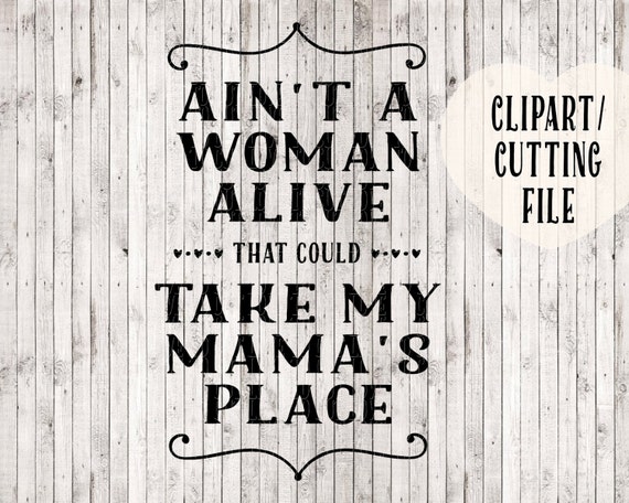 Download Ain T A Woman Alive That Could Take My Mama S Place Etsy