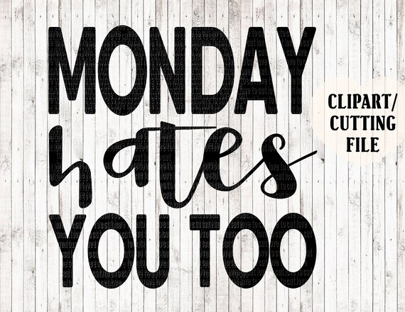 Monday Hates You Too Svg File Funny Svg Quote Svg Svg Etsy