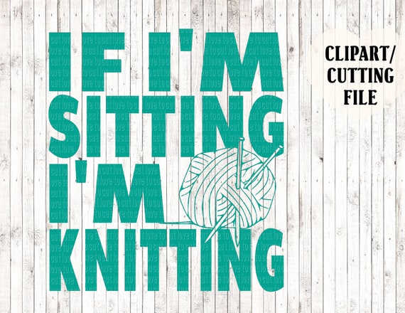 If I M Sitting I M Knitting Svg Knitter Svg Shirt Etsy