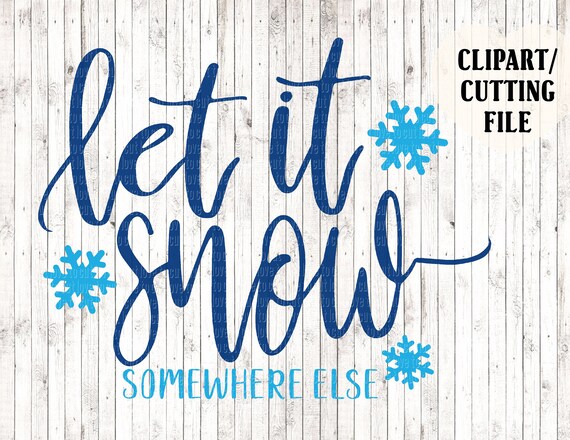 Let It Snow Somewhere Else Svg File Let It Snow Cut File Etsy