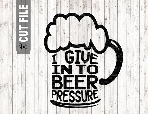 Download I give in to beer pressure svg beer svg beer cut file | Etsy