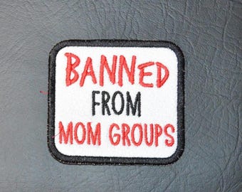 banned from mom groups embroidered patch | funny patch | sarcastic patch | iron on patch | sew on patch | motorcycle patch | hat patch