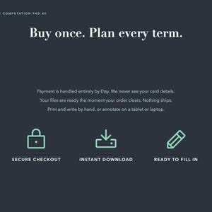 May include: A dark gray digital information graphic titled The Computation Pad 40. It features the text Buy once. Plan every term. followed by instructions for digital files and three light green icons for secure checkout, instant download, and ready to fill in.