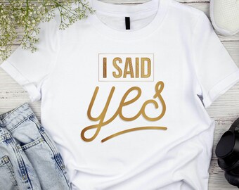 I Said Yes Gold Shirt – Engagement T-Shirt – Bride to Be Tee – Just Engaged Gift – Wedding Planning Shirt – Gold Foil Look T-Shirt