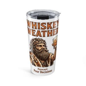 May include: A white stainless steel tumbler with a clear lid featuring the text WHISKEY WEATHER and Forecast: Pour Decisions. The graphic depicts a bearded caveperson wearing fur and a bone headband, holding a glass of amber liquid.