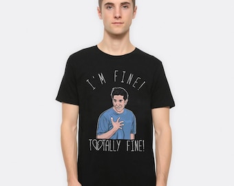 Friends Ross Geller I'm Fine Totally Fine T-Shirt, Men's and Women's Sizes (FRI-27837)