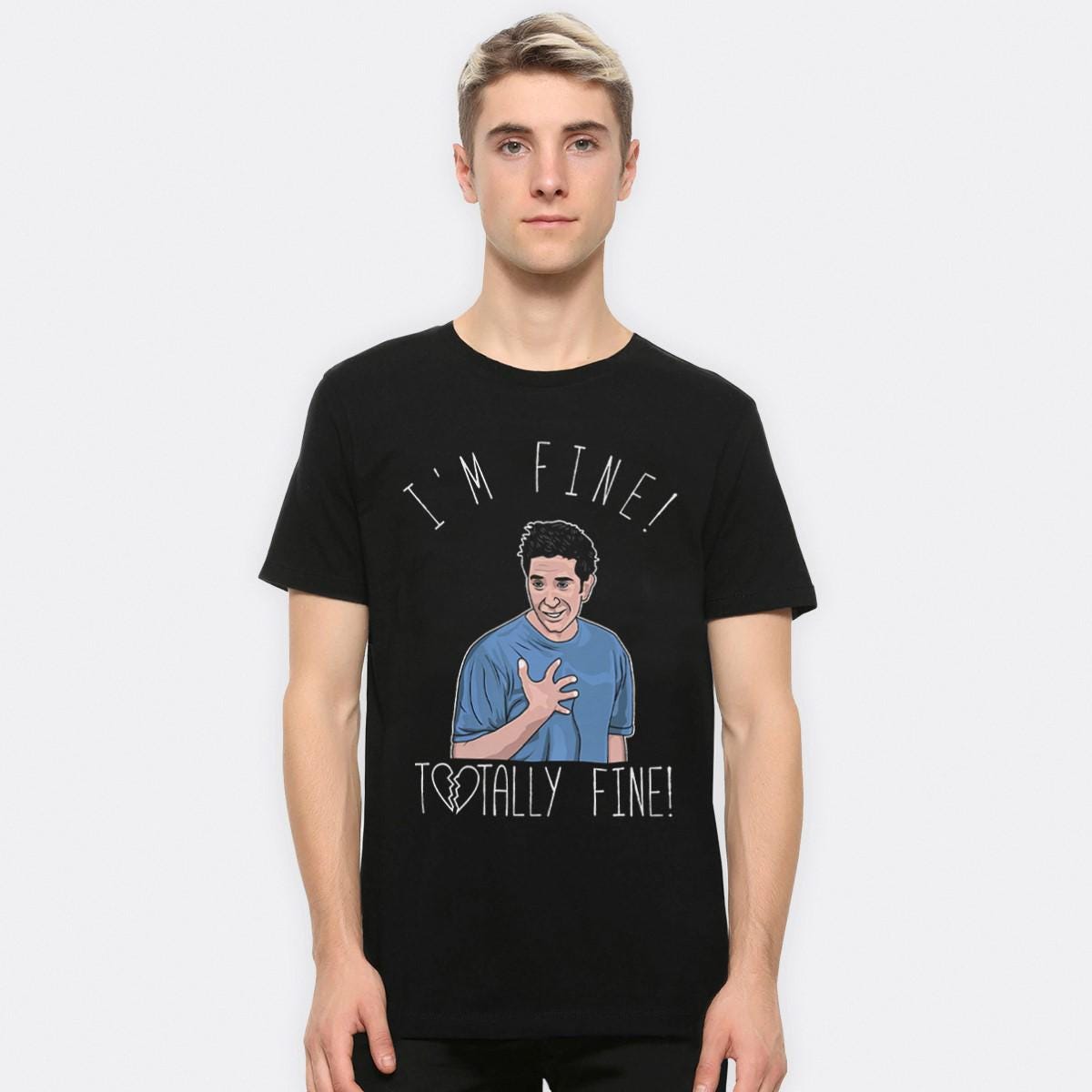 Friends Ross Geller I'm Fine Totally Fine T-shirt, Men's and