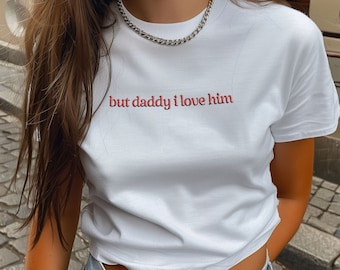 But Daddy I Love Him Embroided Cropped Tee, Ironic Crop Tees, Sarcastic, Oversized, Custom Crop Top, Unique Gift, Sercastic T-Shirt, C1-266
