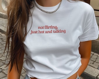 Not Flirting, Just Hot And Talking Embroided Baby Tee, Ironic Baby Tee, Meme Shirt, Oversized, Custom Crop Top, Gift For Dautgter,, C1-151