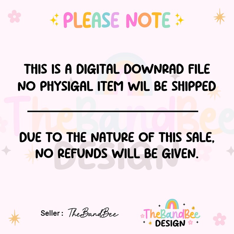 K&ouml;nnte beinhalten: Eine rosa und wei&szlig;e digitale Download-Hinweis mit dem Text "PLEASE NOTE" in rosa und wei&szlig;er Schrift. Der Text "THIS IS A DIGITAL DOWNRAD FILE NO PHYSIGAL ITEM WIL BE SHIPPED" ist in schwarzer Schrift. Der Text "DUE TO THE NATURE OF THIS SALE, NO REFUNDS WILL BE GIVEN." ist in schwarzer Schrift. Der Text "Seller: The Band Bee" ist in schwarzer Schrift. Der Text "*The BandBee DESIGN*" ist in Regenbogenfarben.