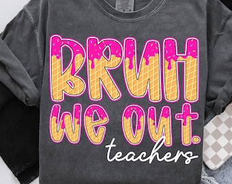 Bruh We Out Teachers Png, Teacher Summer Break, Last day of School Png, Summer Ice Cream Drip, Summer Teacher Png, Teacher Appreciation Png