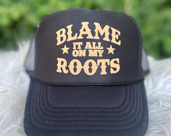 Blame it all on my roots trucker hat, women’s trucker hat, lake hat, river hat, western hat