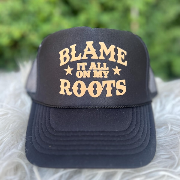Blame it all on my roots trucker hat, women’s trucker hat, lake hat, river hat, western hat