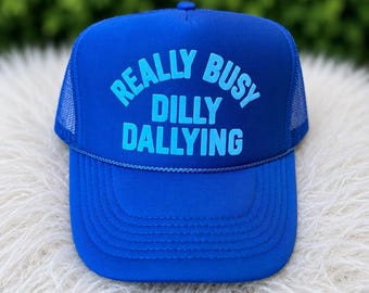 Funny Trucker hat, really busy dilly dallying hat, everyday trucker hat, mom trucker hat