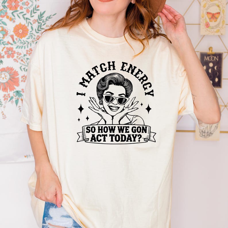 I Match Energy Ready to Press, so How We Gon ACT Today Ready to Press