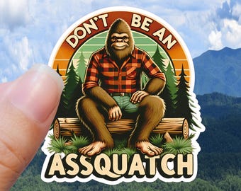Funny Sasquatch Sticker: "Don't be an Assquatch" Waterproof Vinyl