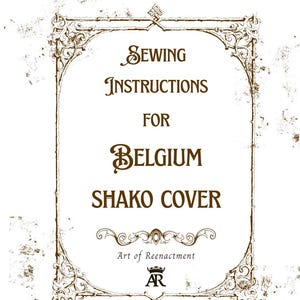 Può includere: Un documento intitolato Sewing Instructions for Belgium Shako Cover, con testo marrone ed elementi decorativi del bordo su sfondo bianco. Il testo Art of Reenactment e le lettere AR con un'icona a corona appaiono in basso.