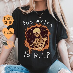 Too Extra to RIP Skeleton halloween funny meme graphic tshirt,gen z dark humor shirt,funny halloween gift for friend,sarcastic humor tee
